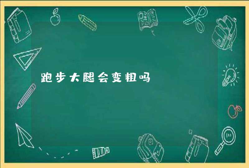 跑步大腿会变粗吗?,第1张