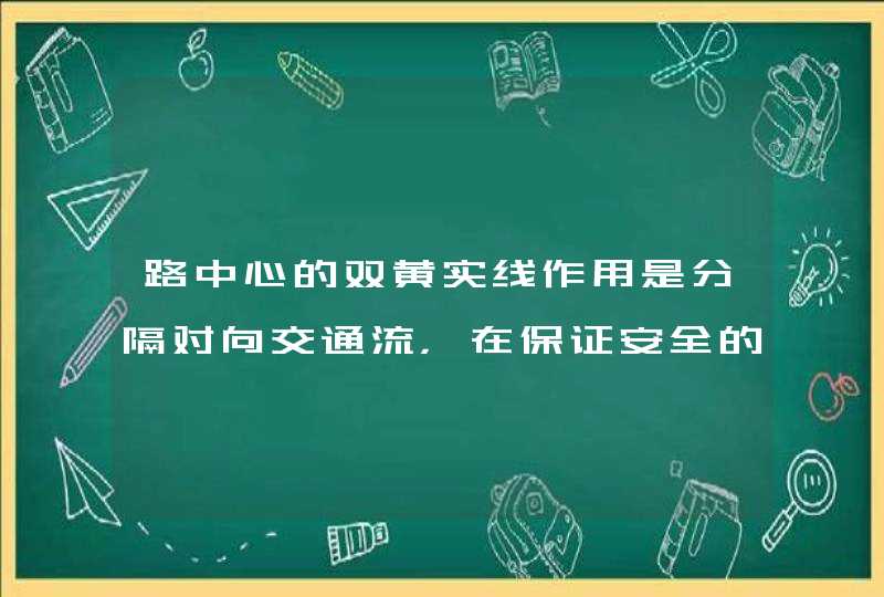 路中心的双黄实线作用是分隔对向交通流，在保证安全的前提下，可越线超车或转弯。_答案是错,第1张