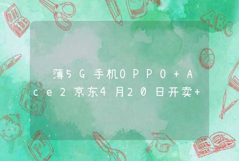 轻薄5G手机OPPO Ace2京东4月20日开卖 3999元起售,第1张