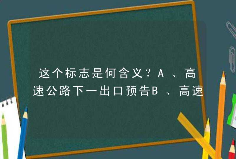 这个标志是何含义？A、高速公路下一出口预告B、高速公路右侧出口预告C、高速公路目的地预告D、高速公路左侧出口预告_答案是B,第1张