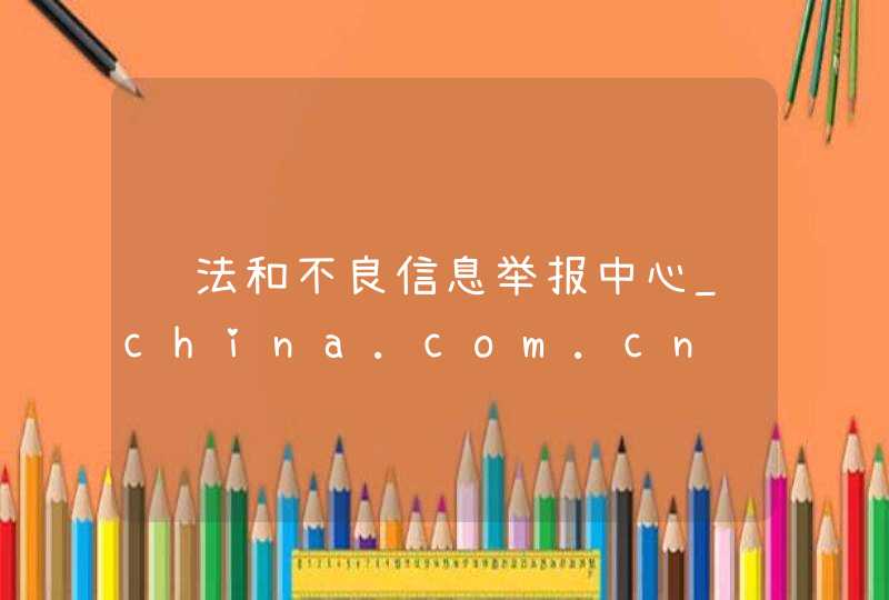 违法和不良信息举报中心_china.com.cn,第1张