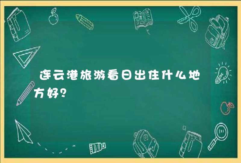 连云港旅游看日出住什么地方好？,第1张