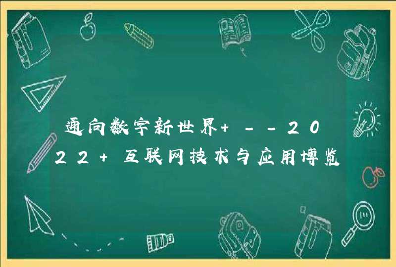 通向数字新世界 --2022 互联网技术与应用博览会将亮相深圳,第1张