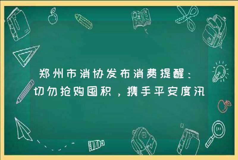 郑州市消协发布消费提醒：切勿抢购囤积，携手平安度汛,第1张
