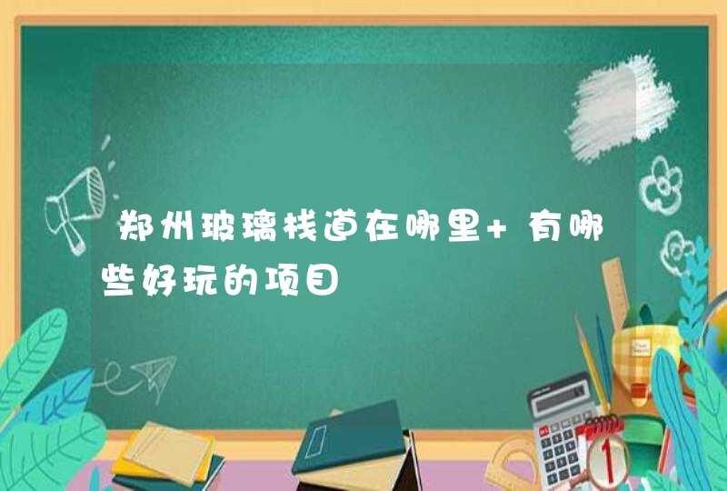 郑州玻璃栈道在哪里 有哪些好玩的项目,第1张