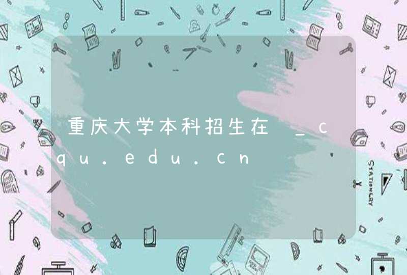 重庆大学本科招生在线_cqu.edu.cn,第1张