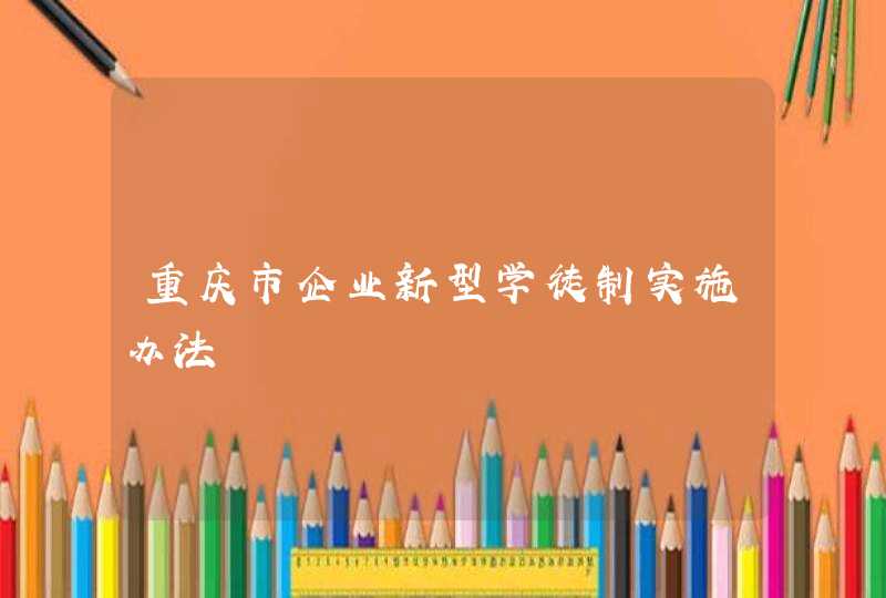 重庆市企业新型学徒制实施办法,第1张