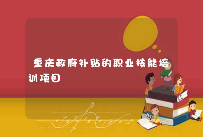重庆政府补贴的职业技能培训项目,第1张