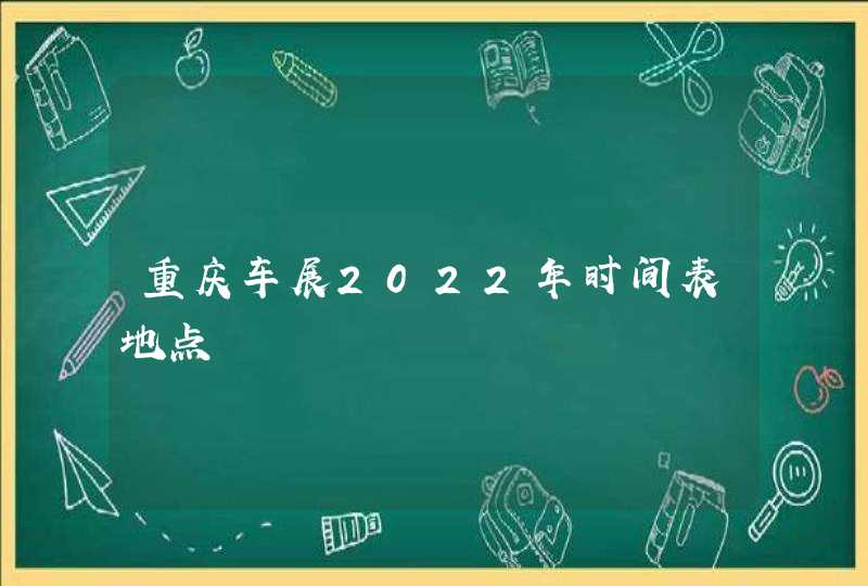 重庆车展2022年时间表地点,第1张