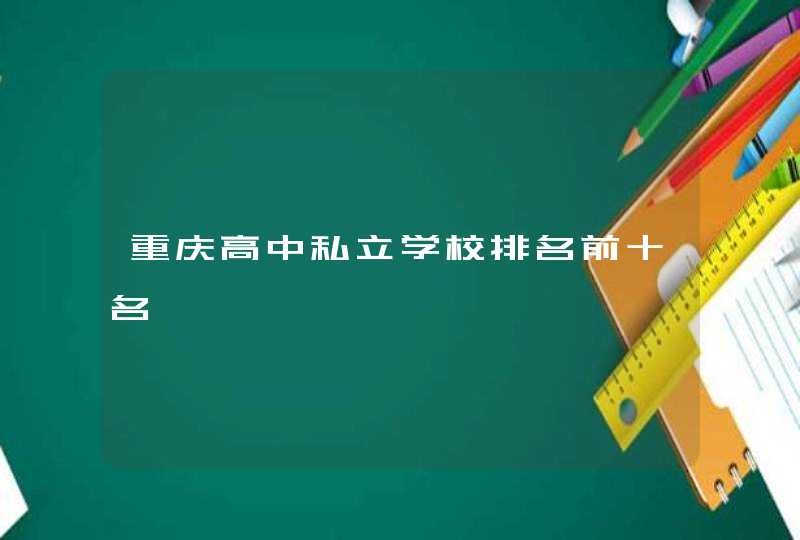 重庆高中私立学校排名前十名,第1张