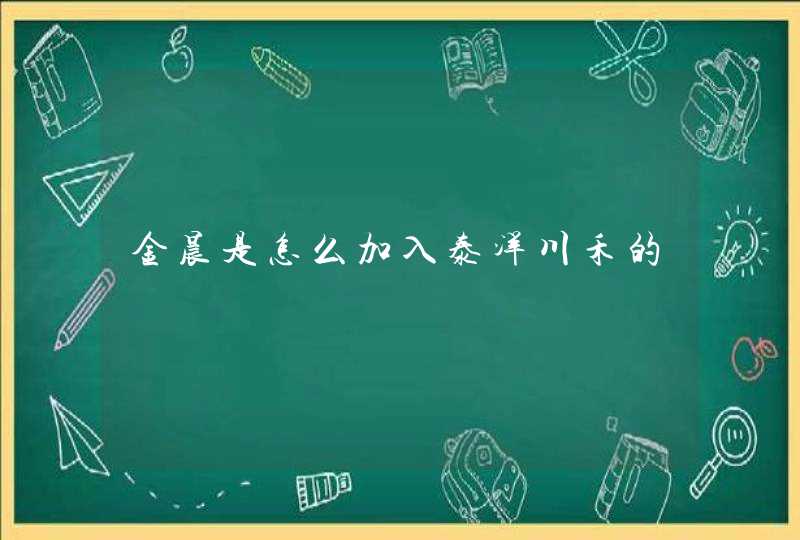 金晨是怎么加入泰洋川禾的,第1张