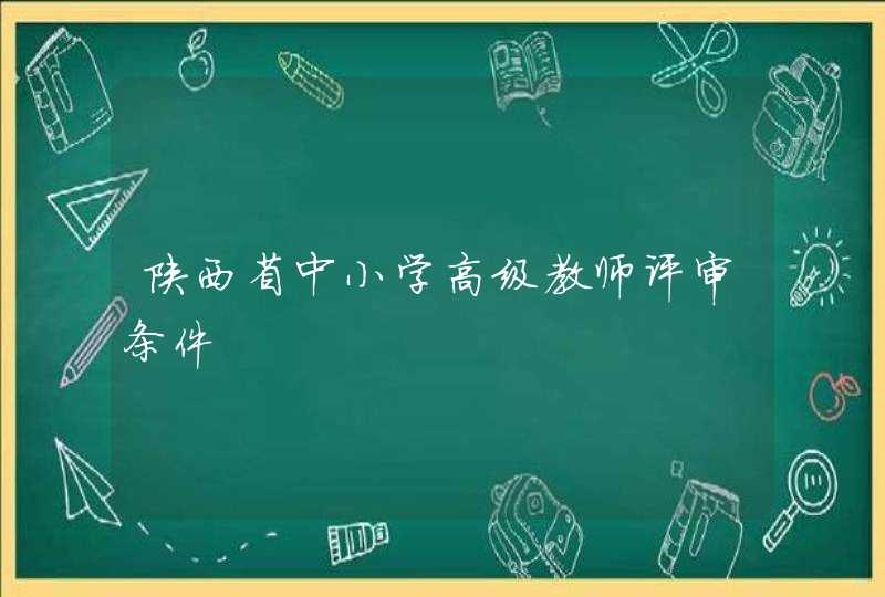 陕西省中小学高级教师评审条件,第1张
