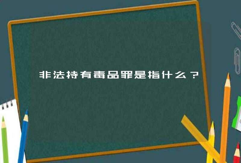 非法持有毒品罪是指什么？,第1张