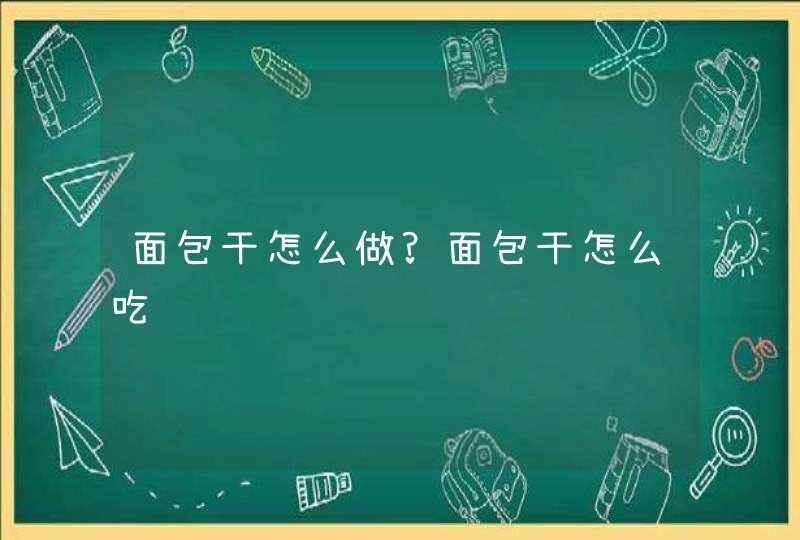 面包干怎么做?面包干怎么吃,第1张