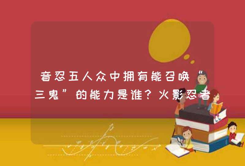 音忍五人众中拥有能召唤“三鬼”的能力是谁？火影忍者手游答案,第1张