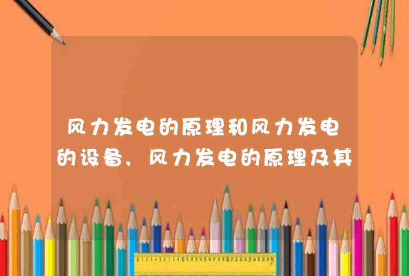 风力发电的原理和风力发电的设备,风力发电的原理及其应用现状,第1张