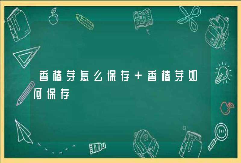 香椿芽怎么保存 香椿芽如何保存,第1张