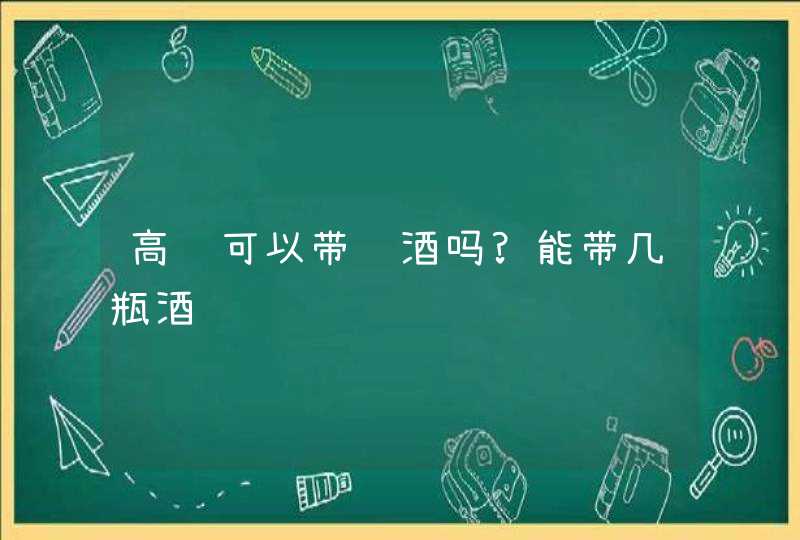 高铁可以带红酒吗?能带几瓶酒,第1张