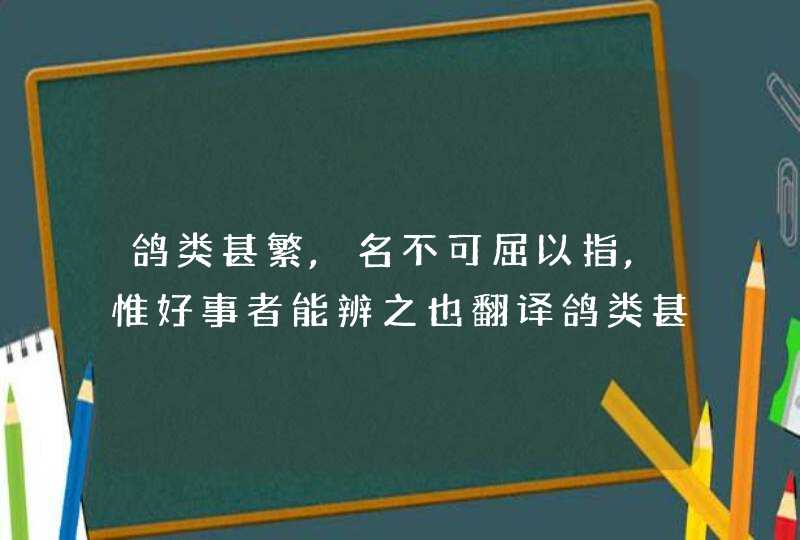 鸽类甚繁,名不可屈以指,惟好事者能辨之也翻译鸽类甚繁,名不可屈以指,惟好事者能辨之也什么意思,第1张