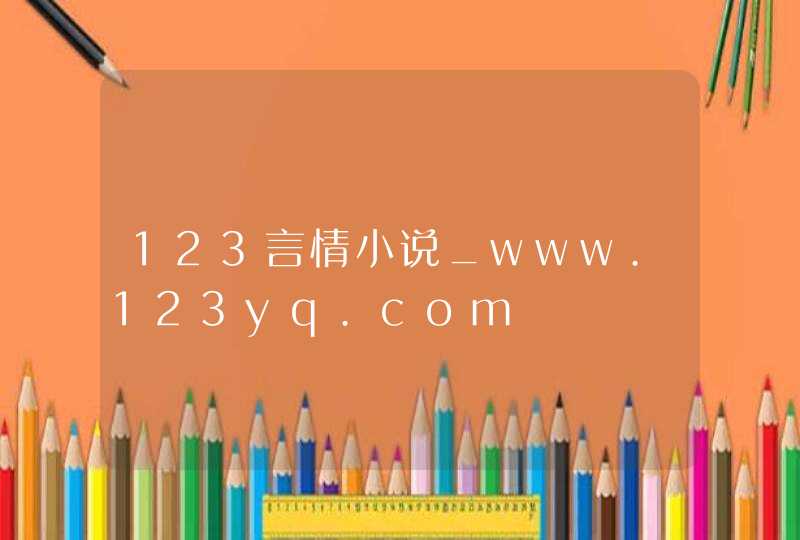 123言情小说_www.123yq.com,第1张