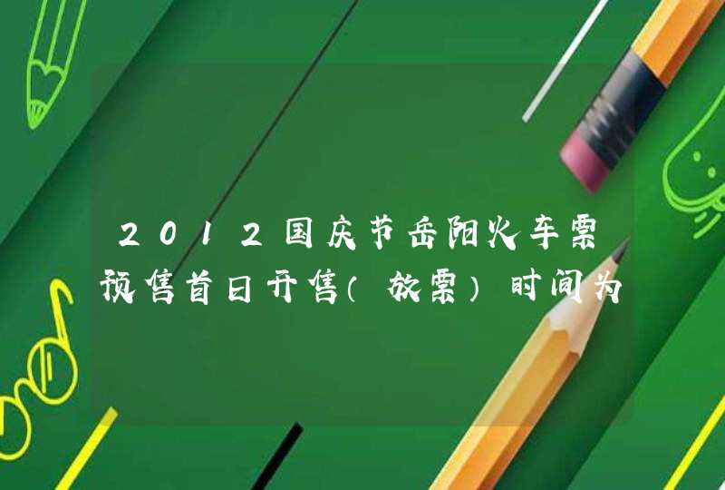 2012国庆节岳阳火车票预售首日开售（放票）时间为几点,第1张