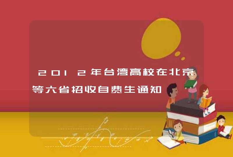 2012年台湾高校在北京等六省招收自费生通知,第1张