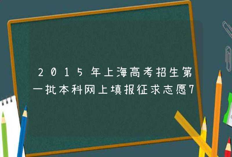 2015年上海高考招生第一批本科网上填报征求志愿7月20日开始,第1张