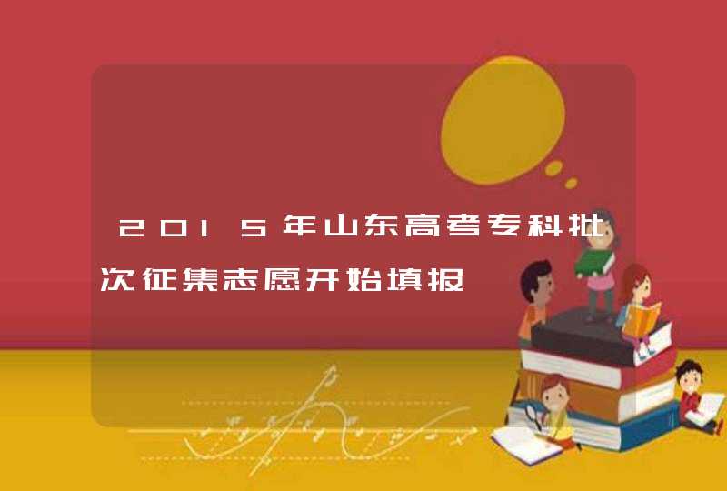 2015年山东高考专科批次征集志愿开始填报,第1张