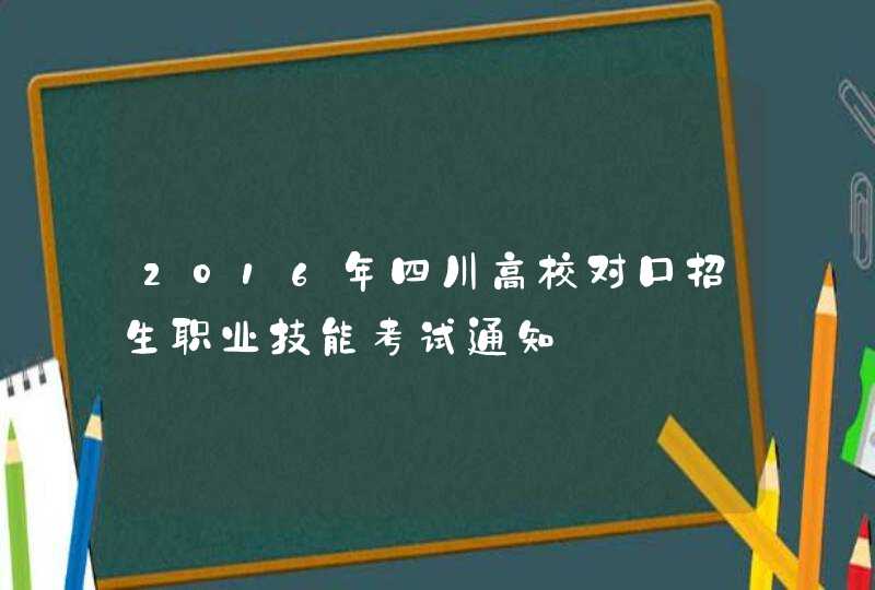 2016年四川高校对口招生职业技能考试通知,第1张