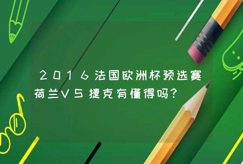 2016法国欧洲杯预选赛荷兰VS捷克有懂得吗?,第1张