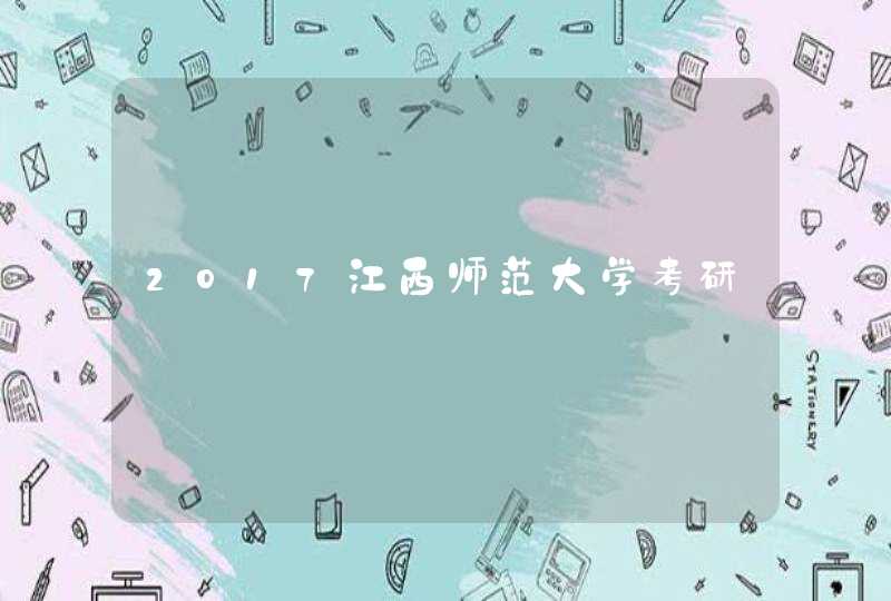2017江西师范大学考研,第1张