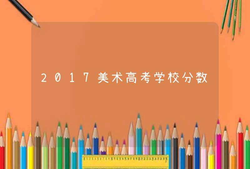 2017美术高考学校分数线,第1张