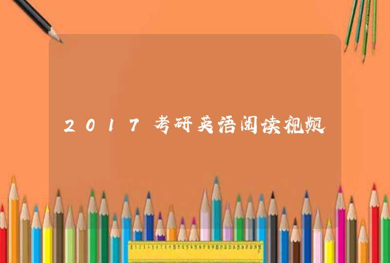 2017考研英语阅读视频,第1张