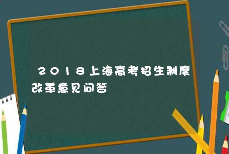 2018上海高考招生制度改革意见问答,第1张