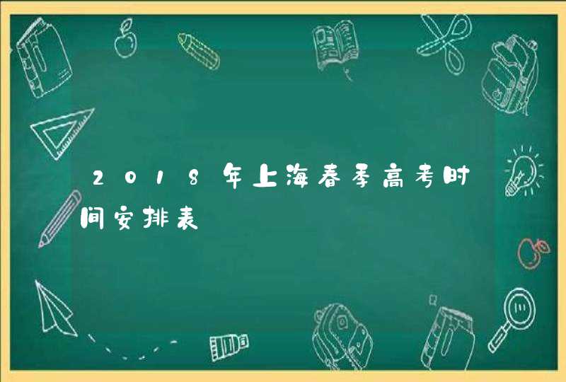 2018年上海春季高考时间安排表,第1张