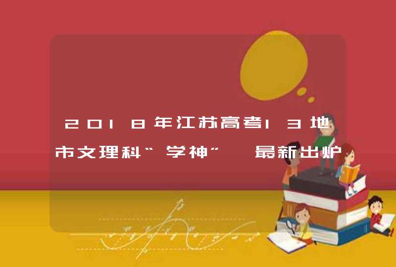 2018年江苏高考13地市文理科“学神”【最新出炉】,第1张