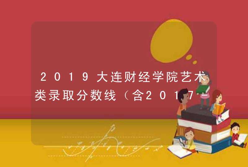 2019大连财经学院艺术类录取分数线（含2017-2019历年）,第1张