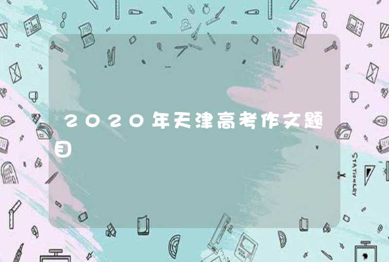 2020年天津高考作文题目,第1张