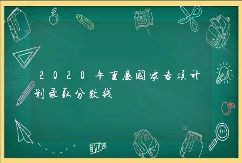 2020年重庆国家专项计划录取分数线,第1张