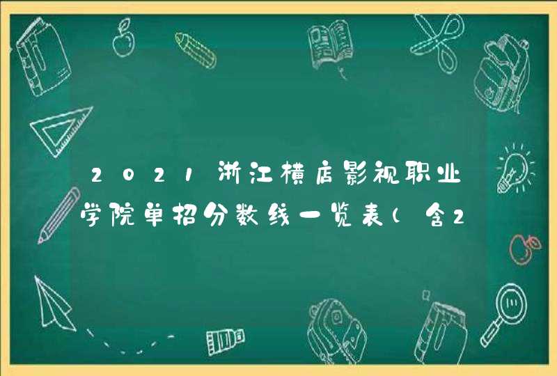 2021浙江横店影视职业学院单招分数线一览表（含2019-2020历年）,第1张