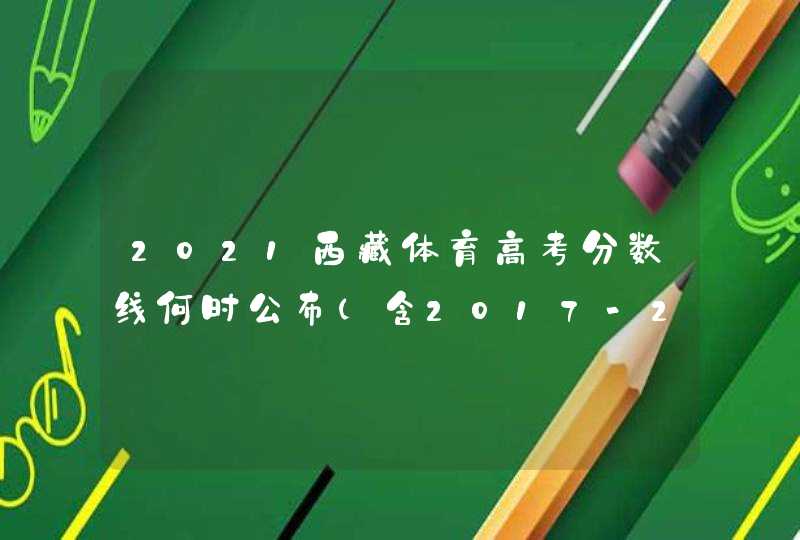 2021西藏体育高考分数线何时公布（含2017-2021历年）,第1张