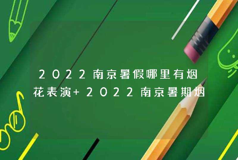 2022南京暑假哪里有烟花表演 2022南京暑期烟花秀哪的最好看,第1张