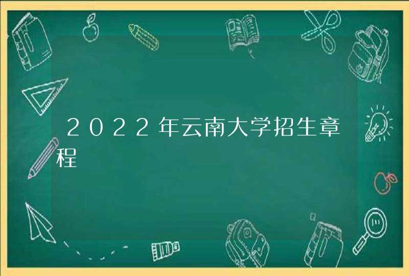 2022年云南大学招生章程,第1张