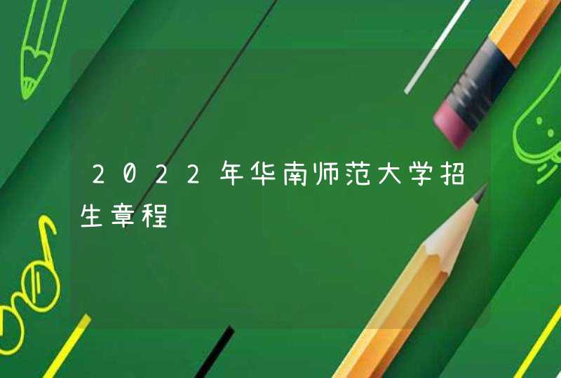 2022年华南师范大学招生章程,第1张