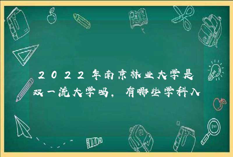 2022年南京林业大学是双一流大学吗，有哪些学科入选？,第1张