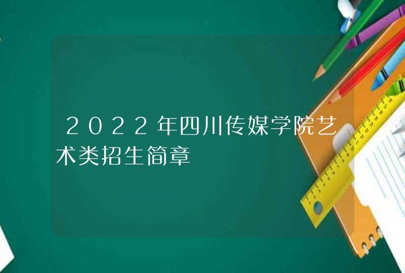 2022年四川传媒学院艺术类招生简章,第1张