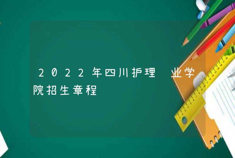 2022年四川护理职业学院招生章程,第1张