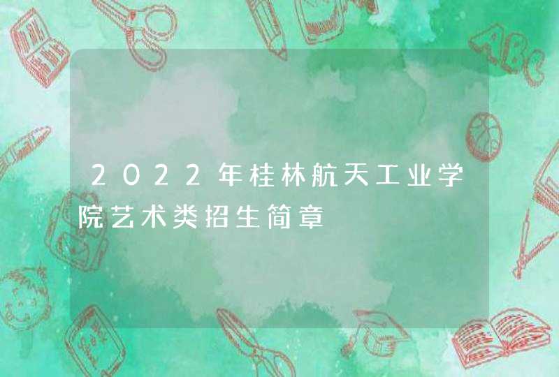 2022年桂林航天工业学院艺术类招生简章,第1张