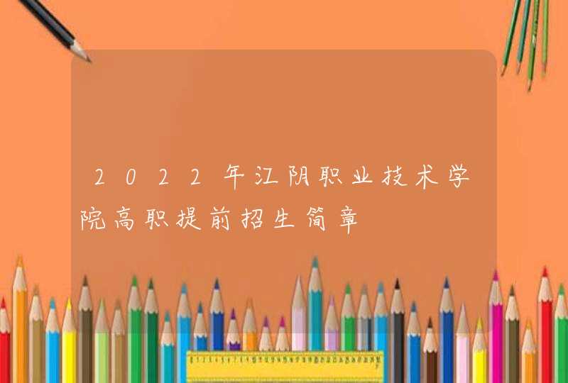 2022年江阴职业技术学院高职提前招生简章,第1张