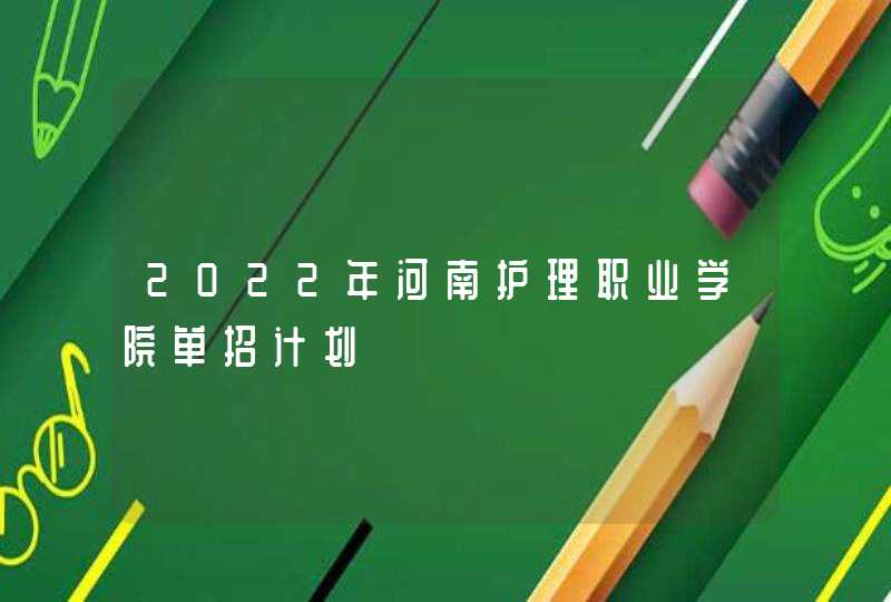 2022年河南护理职业学院单招计划,第1张